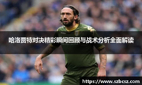 哈洛贾特对决精彩瞬间回顾与战术分析全面解读