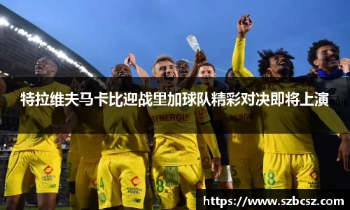 特拉维夫马卡比迎战里加球队精彩对决即将上演